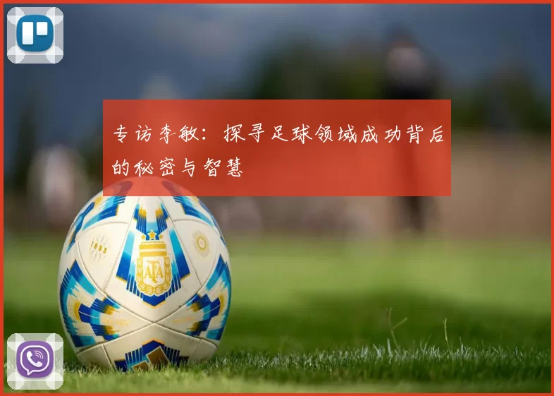 专访李敏：探寻足球领域成功背后的秘密与智慧