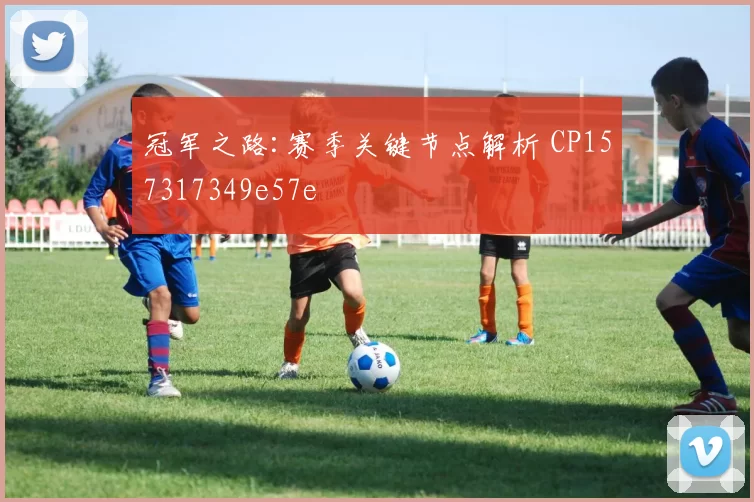 冠军之路:赛季关键节点解析 CP157317349e57e