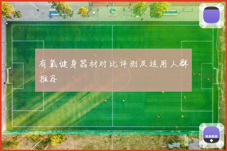 有氧健身器材对比评测及适用人群推荐