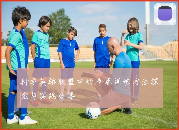 科学英雄联盟中的节奏训练方法探究与实践分享