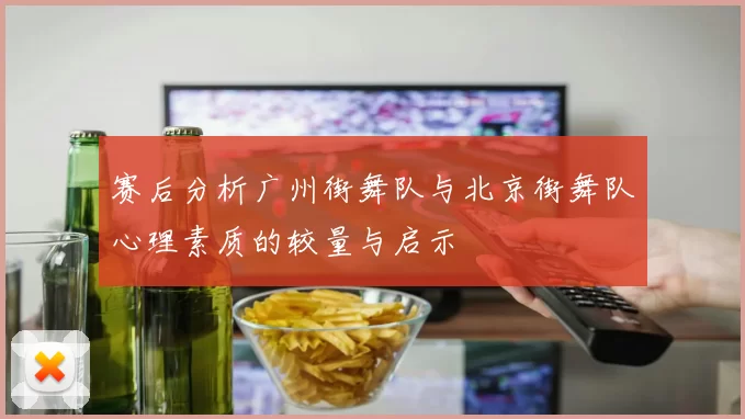 赛后分析广州街舞队与北京街舞队心理素质的较量与启示