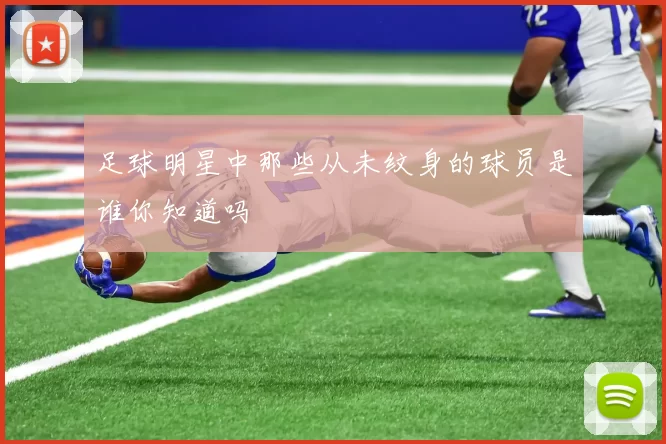 足球明星中那些从未纹身的球员是谁你知道吗