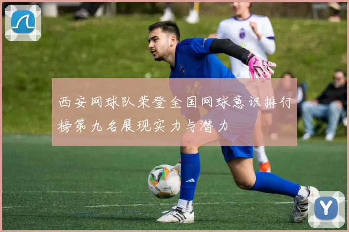西安网球队荣登全国网球意识排行榜第九名展现实力与潜力