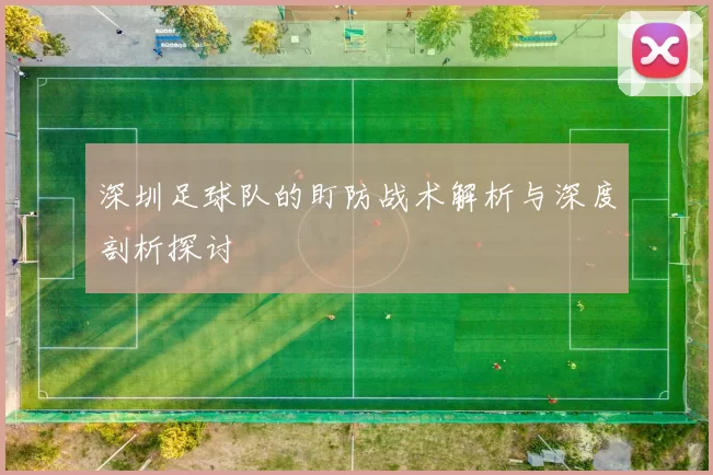 深圳足球队的盯防战术解析与深度剖析探讨