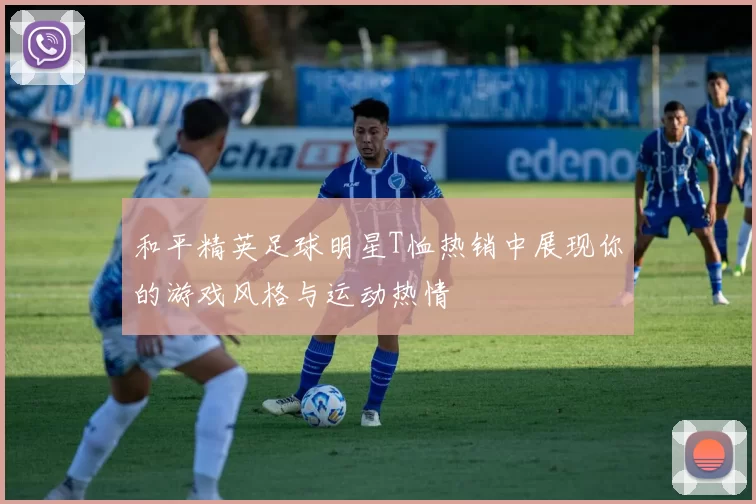 和平精英足球明星T恤热销中展现你的游戏风格与运动热情