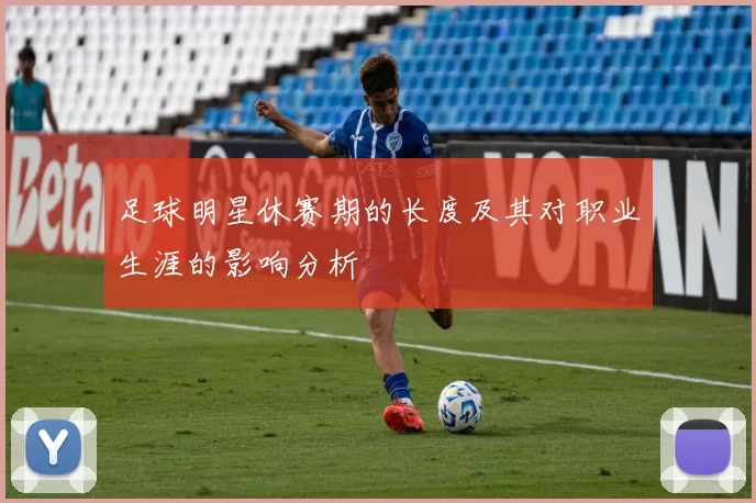 足球明星休赛期的长度及其对职业生涯的影响分析